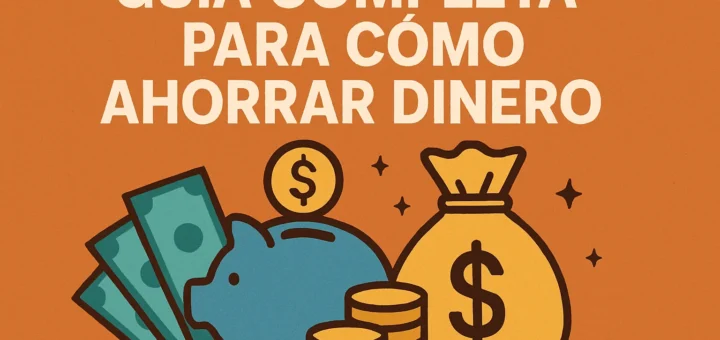 Portada: título 'Guía completa para cómo ahorrar dinero' con cerdito azul, billetes, monedas y una bolsa de dinero sobre fondo naranja.