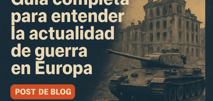 Guía completa para entender la actualidad de guerra en Europa
