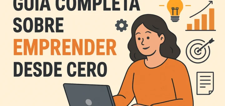 Guía completa sobre emprender desde cero
