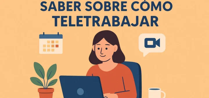 Todo lo que debes saber sobre cómo teletrabajar