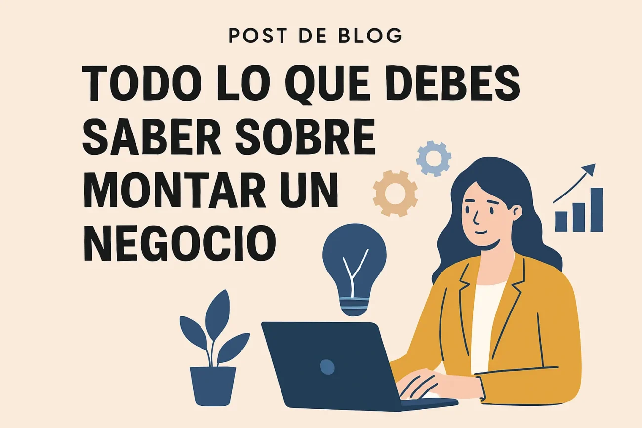 Todo lo que debes saber sobre montar un negocio