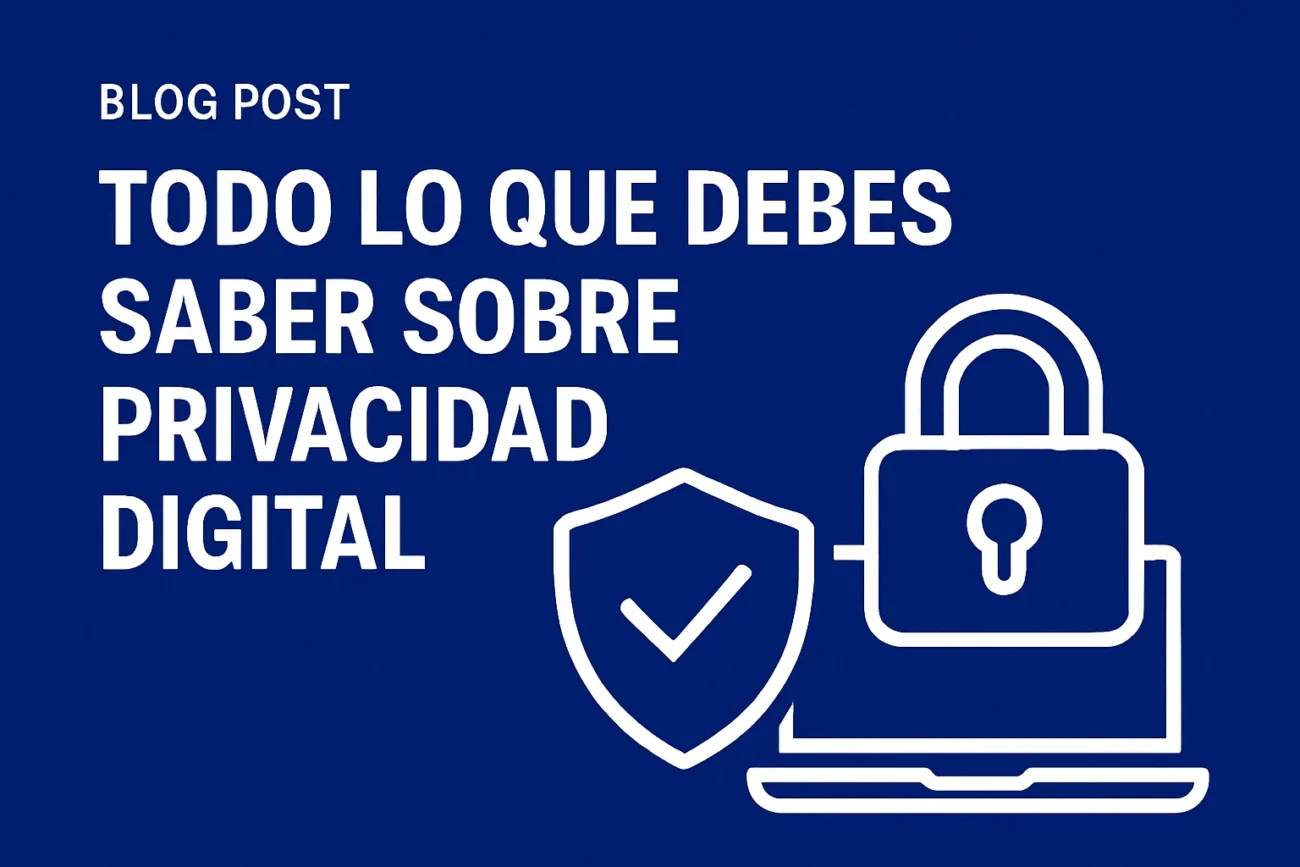 Todo lo que debes saber sobre privacidad digital