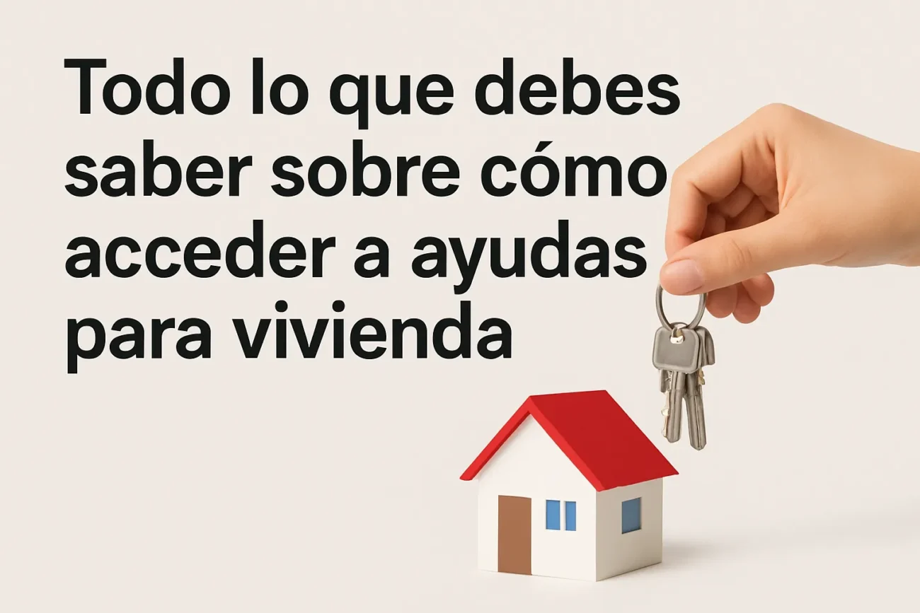 Todo lo que debes saber sobre cómo acceder a ayudas para vivienda