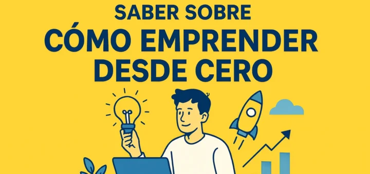 Todo lo que debes saber sobre cómo emprender desde cero