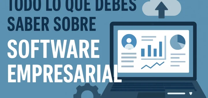 Todo lo que debes saber sobre software empresarial